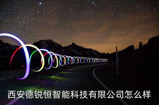 西安德銳恒智能科技有限公司怎么樣