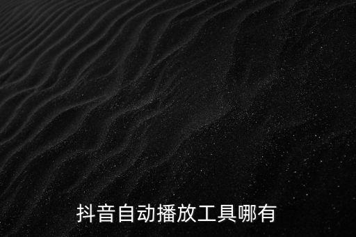 抖音自動播放工具哪有