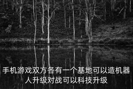 手機(jī)游戲雙方各有一個(gè)基地可以造機(jī)器人升級(jí)對(duì)戰(zhàn)可以科技升級(jí)