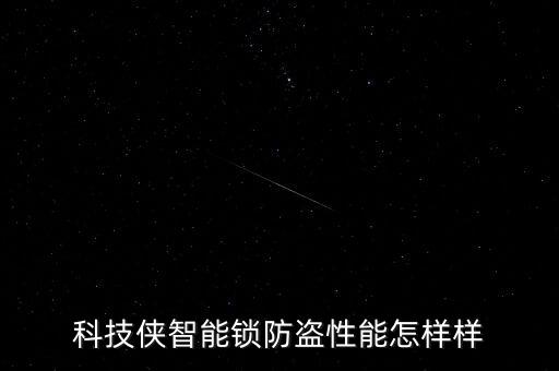 科技俠智能鎖防盜性能怎樣樣
