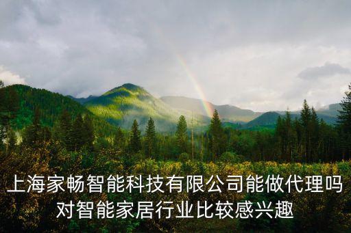 上海家暢智能科技有限公司能做代理嗎對(duì)智能家居行業(yè)比較感興趣