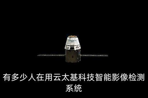 有多少人在用云太基科技智能影像檢測(cè)系統(tǒng)