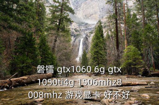 磐鐳 gtx1060 6g gtx1050ti4g 1506mhz8008mhz 游戲顯卡 好不好
