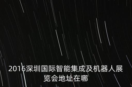哪里有智能科技展會(huì)，2016廣州人工智能展會(huì)智能機(jī)器人生物識(shí)別 時(shí)間 地址