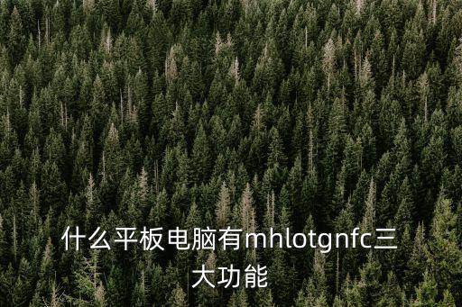 什么平板電腦有mhlotgnfc三大功能