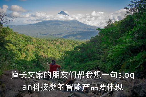 擅長文案的朋友們幫我想一句slogan科技類的智能產(chǎn)品要體現(xiàn)