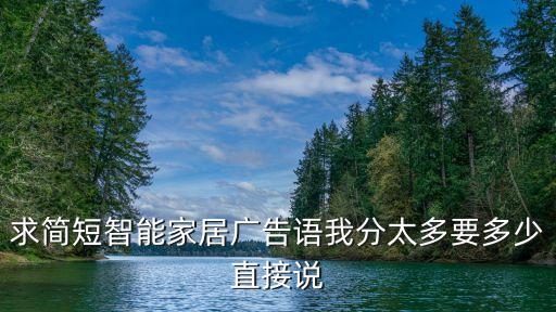 求簡短智能家居廣告語我分太多要多少直接說