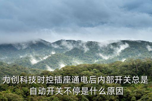 力創(chuàng)科技智能插座怎么開，力創(chuàng)科技時控插座通電后內(nèi)部開關(guān)總是自動開關(guān)不停是什么原因