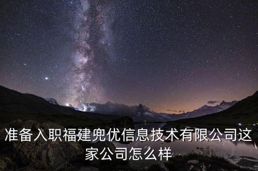 準(zhǔn)備入職福建兜優(yōu)信息技術(shù)有限公司這家公司怎么樣