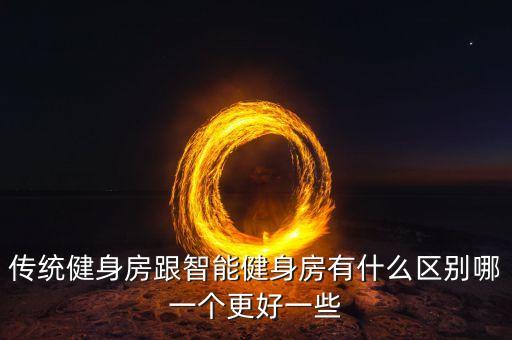 傳統(tǒng)健身房跟智能健身房有什么區(qū)別哪一個(gè)更好一些