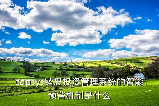 capsys鍇思投資管理系統(tǒng)的智能預警機制是什么