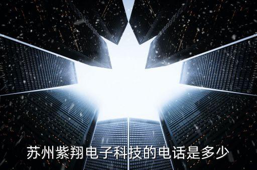 紫物智能科技公司電話多少，蘇州紫翔電子科技的電話是多少
