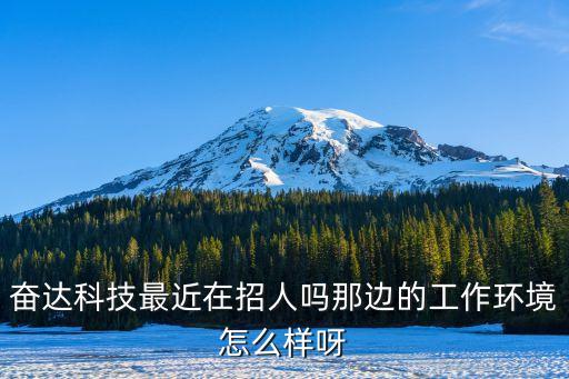 奮達(dá)科技最近在招人嗎那邊的工作環(huán)境怎么樣呀