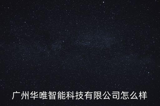 廣州華唯智能科技有限公司怎么樣