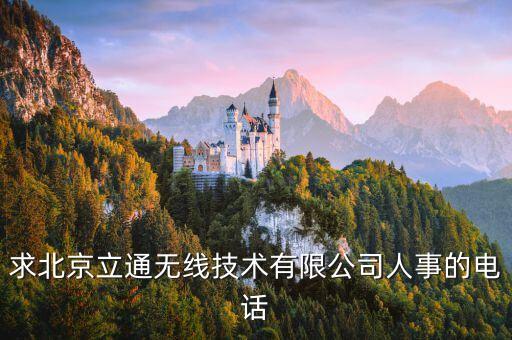 求北京立通無線技術(shù)有限公司人事的電話