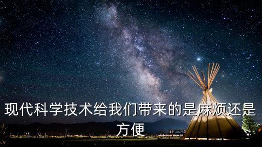 現(xiàn)代科學(xué)技術(shù)給我們帶來的是麻煩還是方便