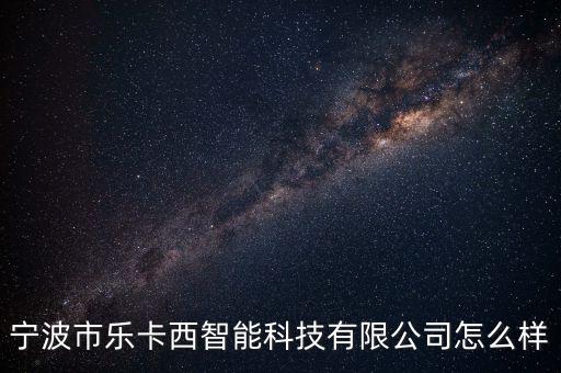 寧波市樂(lè)卡西智能科技有限公司怎么樣