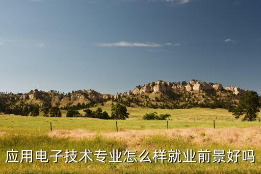 應(yīng)用電子技術(shù)專業(yè)怎么樣就業(yè)前景好嗎