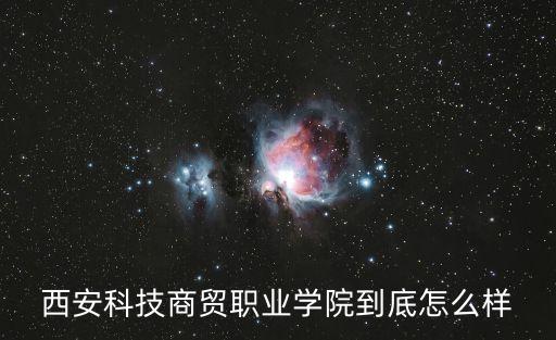 西安科技商貿(mào)職業(yè)學(xué)院到底怎么樣