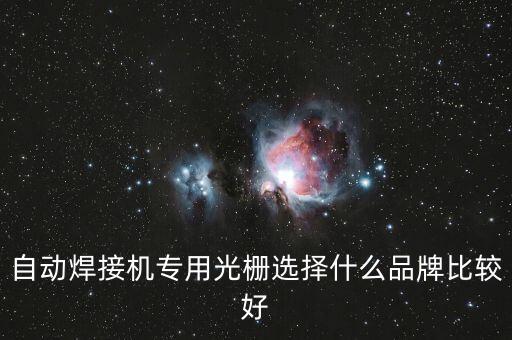 自動(dòng)焊接機(jī)專用光柵選擇什么品牌比較好
