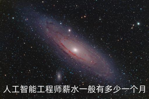 人工智能工程師薪水一般有多少一個月