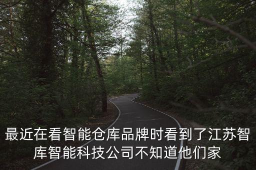 最近在看智能倉庫品牌時看到了江蘇智庫智能科技公司不知道他們家
