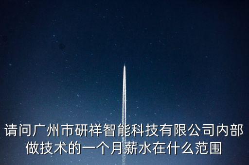 請問廣州市研祥智能科技有限公司內(nèi)部做技術的一個月薪水在什么范圍