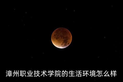 漳州職業(yè)技術(shù)學(xué)院的生活環(huán)境怎么樣
