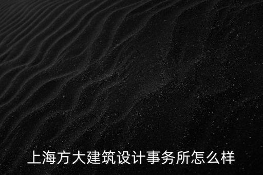 上海方大建筑設(shè)計(jì)事務(wù)所怎么樣