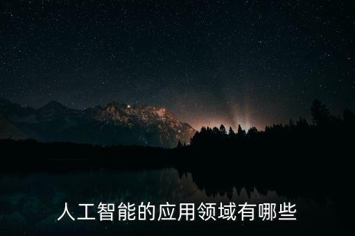 科技人工智能有哪些實(shí)用的，人工智能有哪些典型應(yīng)用