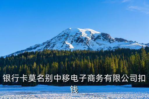 銀行卡莫名別中移電子商務(wù)有限公司扣錢
