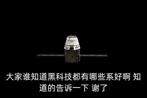 大家誰(shuí)知道黑科技都有哪些系好啊 知道的告訴一下 謝了