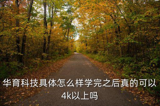 華育科技具體怎么樣學(xué)完之后真的可以4k以上嗎