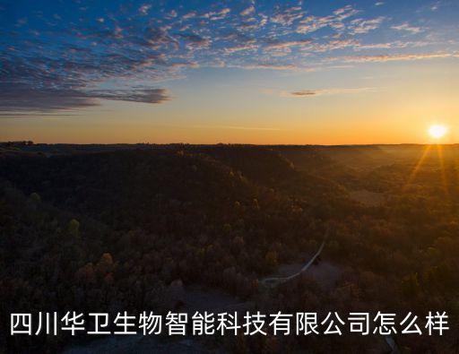四川華衛(wèi)生物智能科技有限公司怎么樣