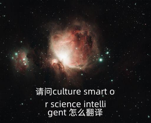 請問culture smart or science intelligent 怎么翻譯