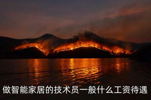 做智能家居的技術(shù)員一般什么工資待遇