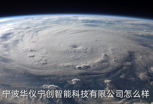 寧波華儀寧創(chuàng)智能科技有限公司怎么樣