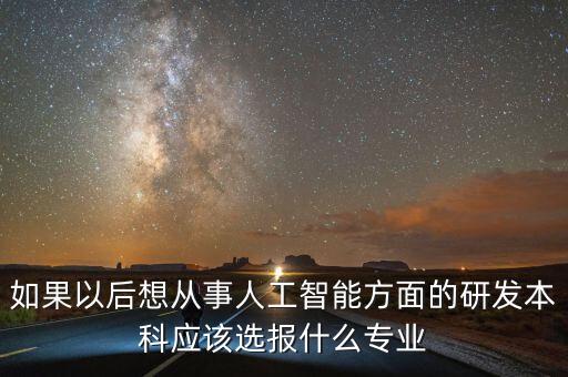 如果以后想從事人工智能方面的研發(fā)本科應該選報什么專業(yè)