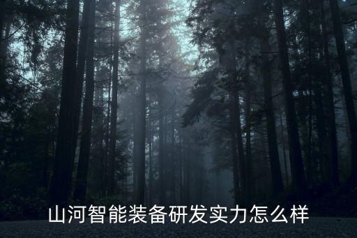 山河智能裝備研發(fā)實(shí)力怎么樣