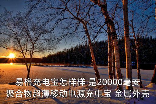 易格充電寶怎樣樣 是20000毫安聚合物超薄移動電源充電寶 金屬外殼