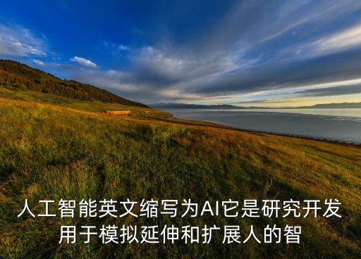 人工智能英文縮寫(xiě)為AI它是研究開(kāi)發(fā)用于模擬延伸和擴(kuò)展人的智