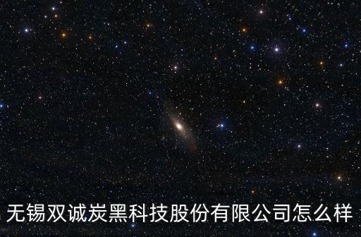 無錫雙誠炭黑科技股份有限公司怎么樣