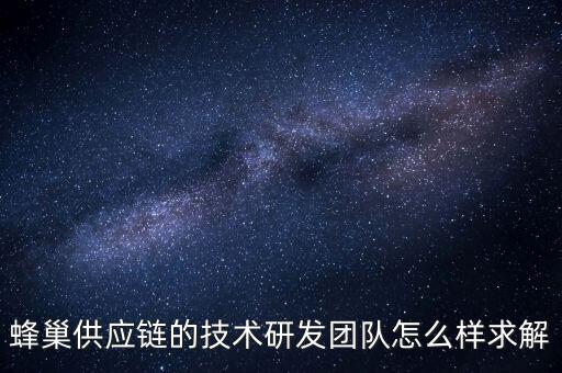 蜂巢供應(yīng)鏈的技術(shù)研發(fā)團隊怎么樣求解