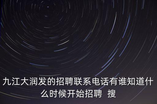九江大潤(rùn)發(fā)的招聘聯(lián)系電話有誰(shuí)知道什么時(shí)候開(kāi)始招聘  搜