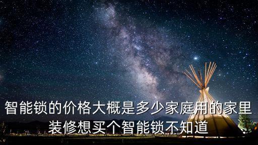 智能鎖的價(jià)格大概是多少家庭用的家里裝修想買(mǎi)個(gè)智能鎖不知道