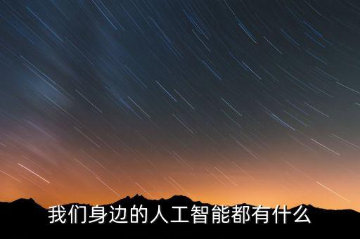 科普哪些高科技人工智能，人工智能技術(shù)有哪些