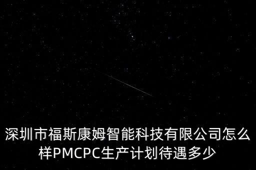 深圳市福斯康姆智能科技有限公司怎么樣PMCPC生產(chǎn)計(jì)劃待遇多少