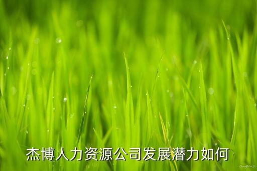 杰博智能科技怎么樣，杰博人力資源公司發(fā)展?jié)摿θ绾? /></a><a href=