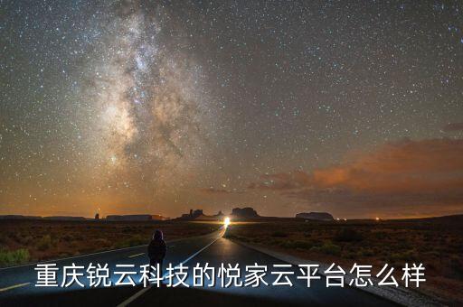 重慶銳云科技的悅家云平臺怎么樣