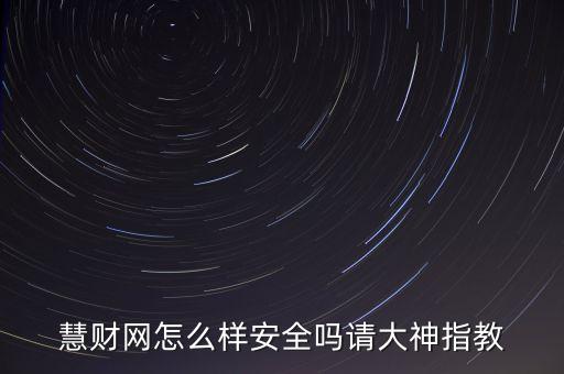 慧財(cái)網(wǎng)怎么樣安全嗎請(qǐng)大神指教